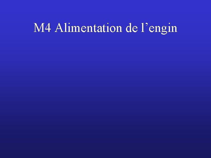 M 4 Alimentation de l’engin 