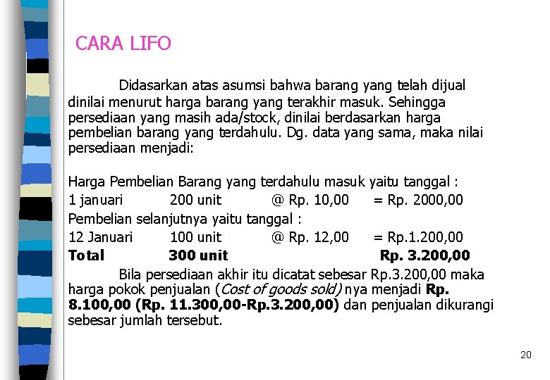 CARA LIFO Didasarkan atas asumsi bahwa barang yang telah dijual dinilai menurut harga barang