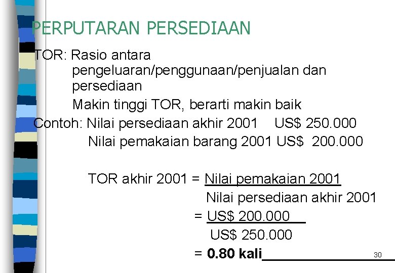 PERPUTARAN PERSEDIAAN TOR: Rasio antara pengeluaran/penggunaan/penjualan dan persediaan Makin tinggi TOR, berarti makin baik