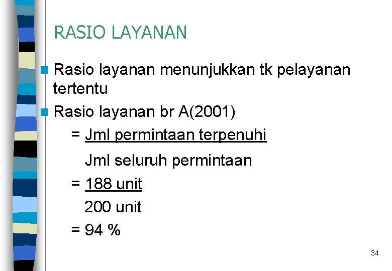 RASIO LAYANAN n Rasio layanan menunjukkan tk pelayanan tertentu n Rasio layanan br A(2001)