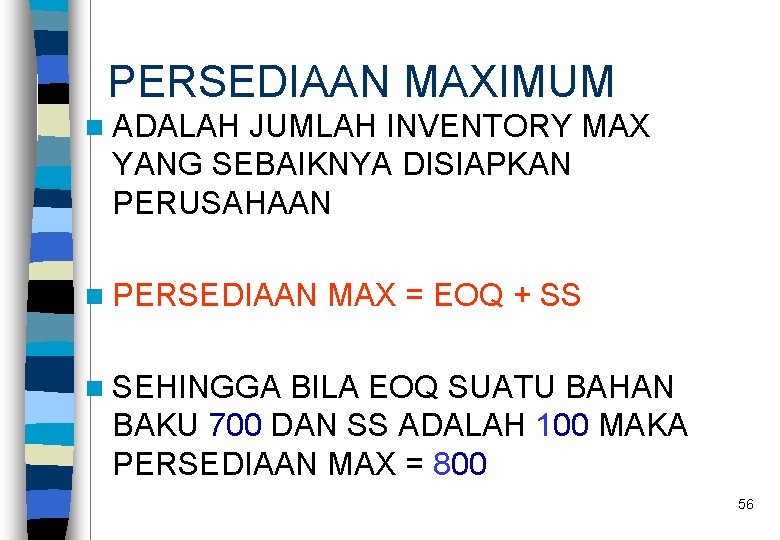 PERSEDIAAN MAXIMUM n ADALAH JUMLAH INVENTORY MAX YANG SEBAIKNYA DISIAPKAN PERUSAHAAN n PERSEDIAAN MAX