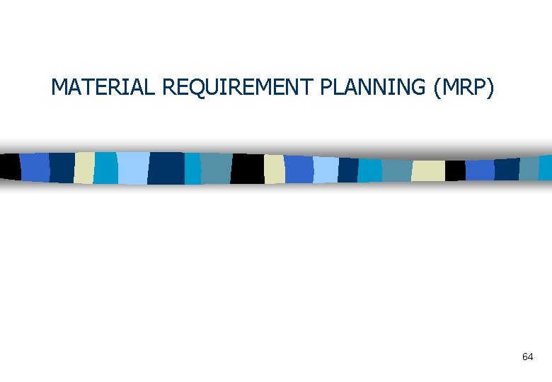 MATERIAL REQUIREMENT PLANNING (MRP) 64 