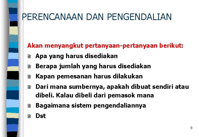 PERENCANAAN DAN PENGENDALIAN Akan menyangkut pertanyaan-pertanyaan berikut: 2 Apa yang harus disediakan 2 Berapa