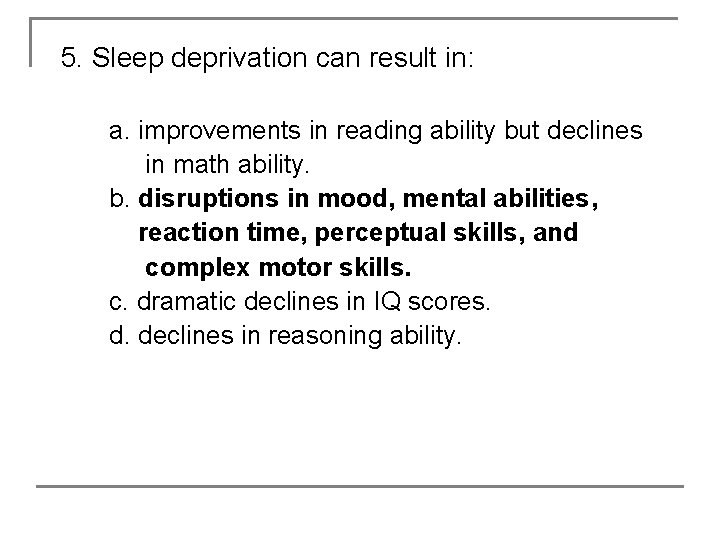 5. Sleep deprivation can result in: a. improvements in reading ability but declines in