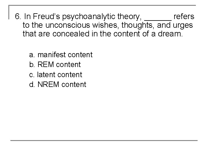 6. In Freud’s psychoanalytic theory, ______ refers to the unconscious wishes, thoughts, and urges