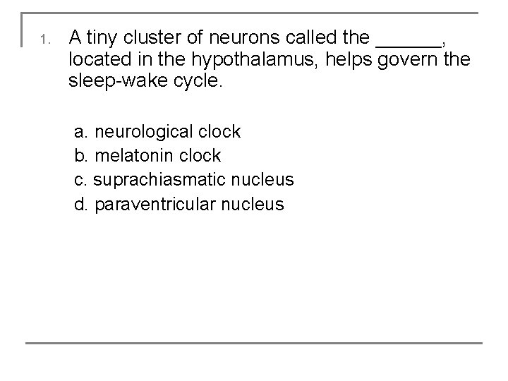 1. A tiny cluster of neurons called the ______, located in the hypothalamus, helps