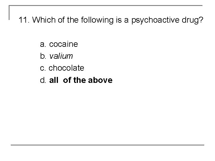 11. Which of the following is a psychoactive drug? a. cocaine b. valium c.