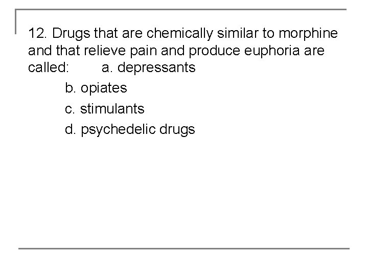 12. Drugs that are chemically similar to morphine and that relieve pain and produce