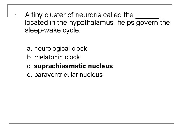 1. A tiny cluster of neurons called the ______, located in the hypothalamus, helps