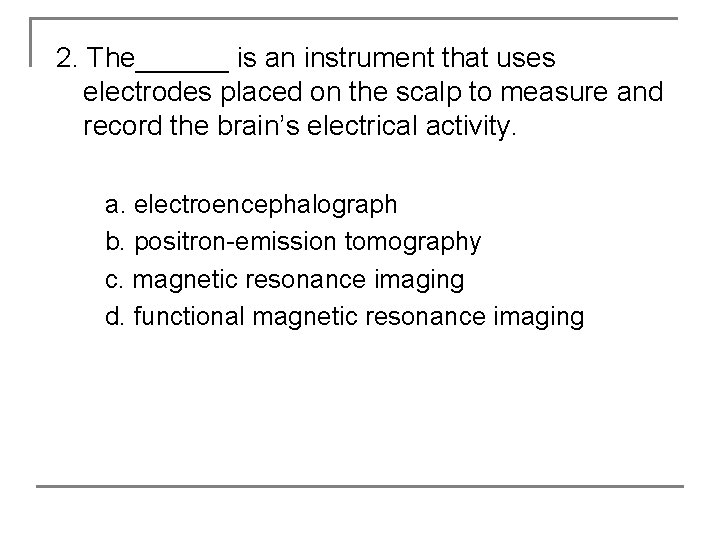 2. The______ is an instrument that uses electrodes placed on the scalp to measure