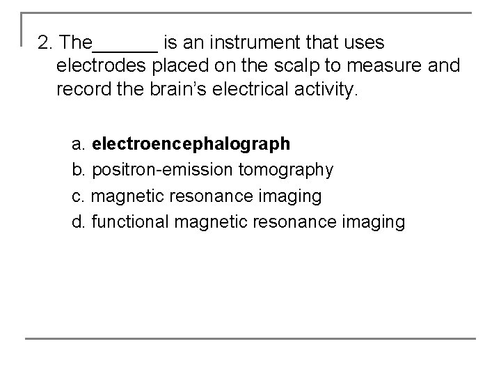 2. The______ is an instrument that uses electrodes placed on the scalp to measure