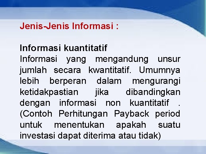 Jenis-Jenis Informasi : Informasi kuantitatif Informasi yang mengandung unsur jumlah secara kwantitatif. Umumnya lebih