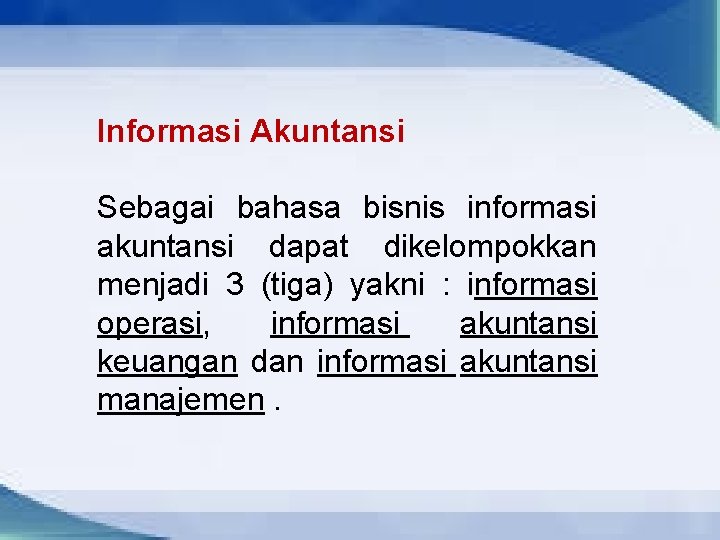 Informasi Akuntansi Sebagai bahasa bisnis informasi akuntansi dapat dikelompokkan menjadi 3 (tiga) yakni :