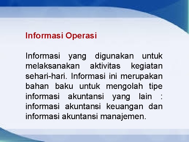 Informasi Operasi Informasi yang digunakan untuk melaksanakan aktivitas kegiatan sehari-hari. Informasi ini merupakan bahan