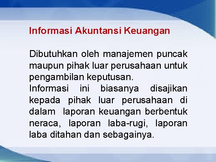 Informasi Akuntansi Keuangan Dibutuhkan oleh manajemen puncak maupun pihak luar perusahaan untuk pengambilan keputusan.