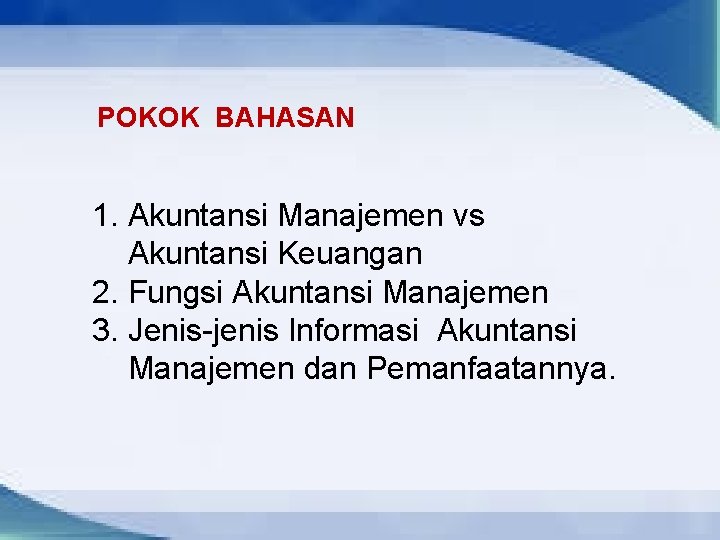 POKOK BAHASAN 1. Akuntansi Manajemen vs Akuntansi Keuangan 2. Fungsi Akuntansi Manajemen 3. Jenis-jenis