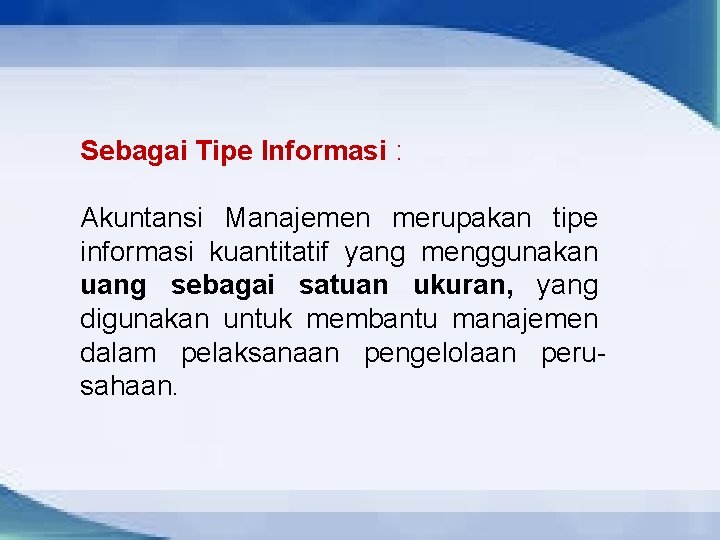 Sebagai Tipe Informasi : Akuntansi Manajemen merupakan tipe informasi kuantitatif yang menggunakan uang sebagai