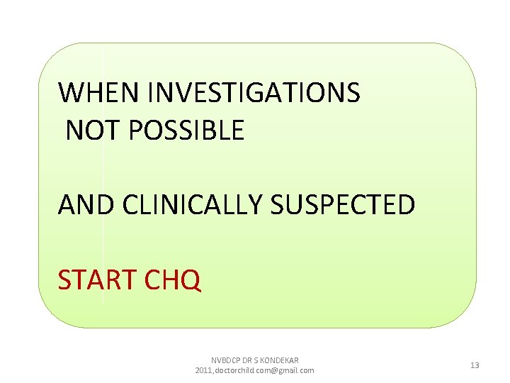 WHEN INVESTIGATIONS NOT POSSIBLE AND CLINICALLY SUSPECTED START CHQ NVBDCP DR S KONDEKAR 2011, WHEN INVESTIGATIONS NOT POSSIBLE AND CLINICALLY SUSPECTED START CHQ NVBDCP DR S KONDEKAR 2011,