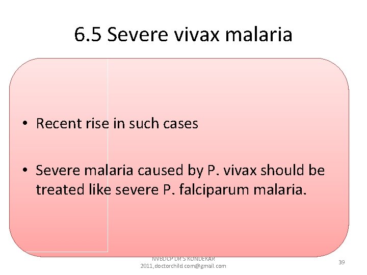 6. 5 Severe vivax malaria • Recent rise in such cases • Severe malaria 6. 5 Severe vivax malaria • Recent rise in such cases • Severe malaria