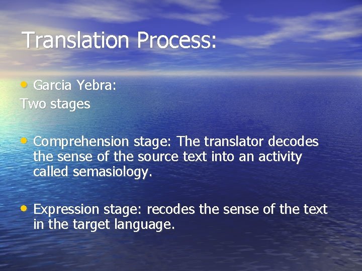 Translation Process: • Garcia Yebra: Two stages • Comprehension stage: The translator decodes the