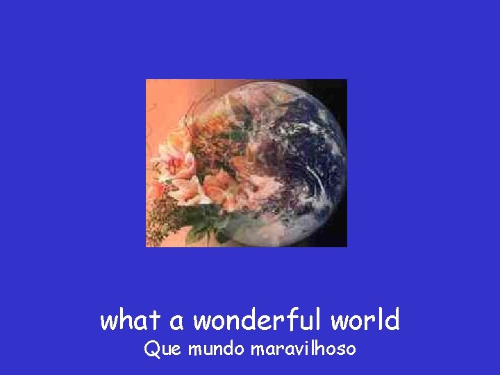 what a wonderful world Que mundo maravilhoso 