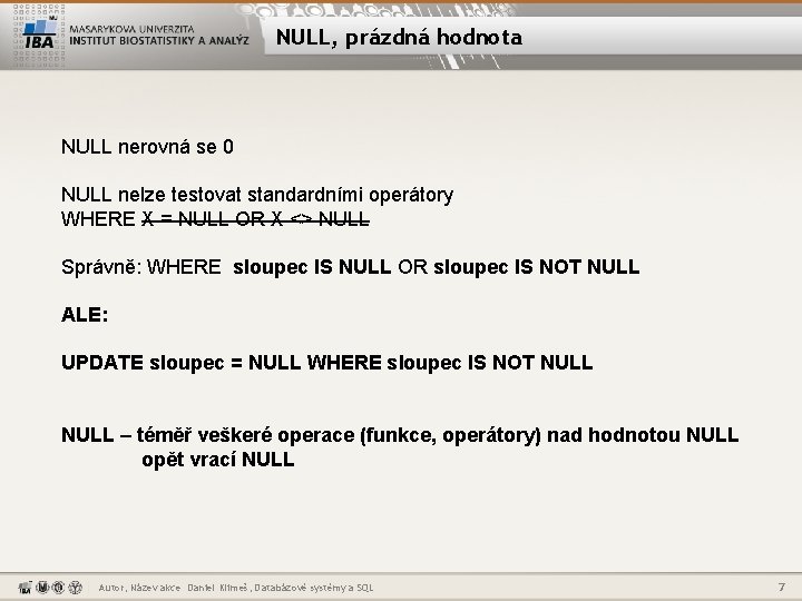 NULL, prázdná hodnota NULL nerovná se 0 NULL nelze testovat standardními operátory WHERE X
