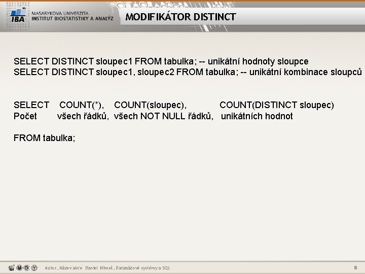 MODIFIKÁTOR DISTINCT SELECT DISTINCT sloupec 1 FROM tabulka; -- unikátní hodnoty sloupce SELECT DISTINCT
