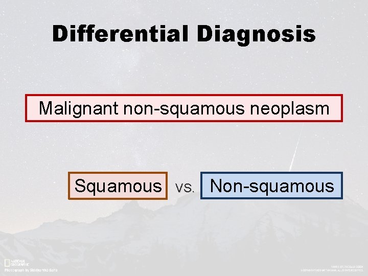 Differential Diagnosis Malignant non-squamous neoplasm Benign Squamous VS. Non-squamous Malignant 