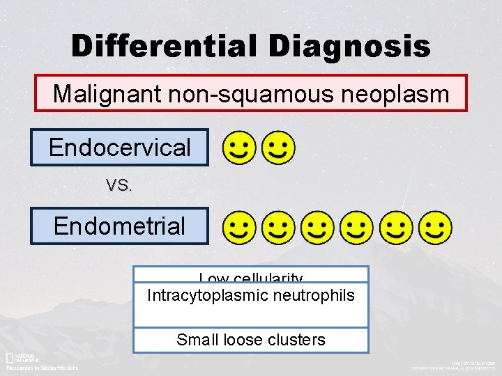 Differential Diagnosis Malignant non-squamous neoplasm Endocervical VS. Endometrial Low cellularity Intracytoplasmic Multiple nucleoli neutrophils