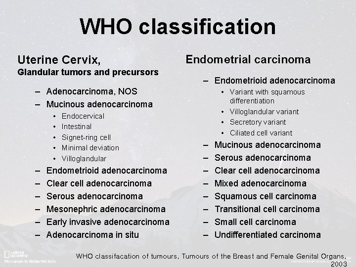 WHO classification Uterine Cervix, Glandular tumors and precursors Endometrial carcinoma – Endometrioid adenocarcinoma –