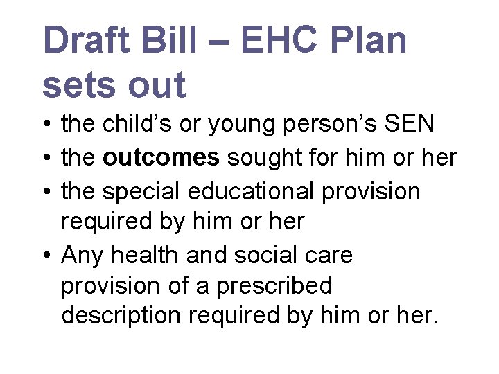 Draft Bill – EHC Plan sets out • the child’s or young person’s SEN
