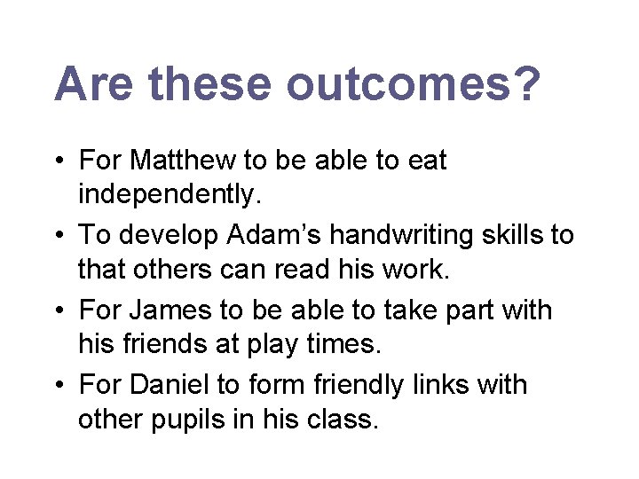 Are these outcomes? • For Matthew to be able to eat independently. • To