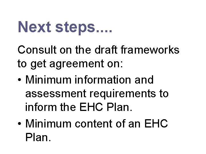 Next steps. . Consult on the draft frameworks to get agreement on: • Minimum
