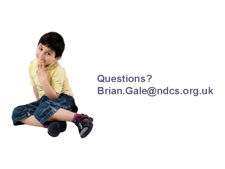 Questions? Brian. Gale@ndcs. org. uk 