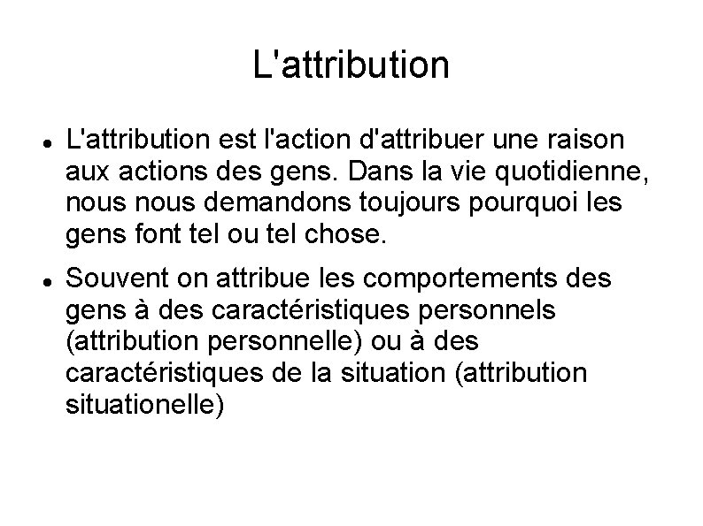 L'attribution est l'action d'attribuer une raison aux actions des gens. Dans la vie quotidienne,