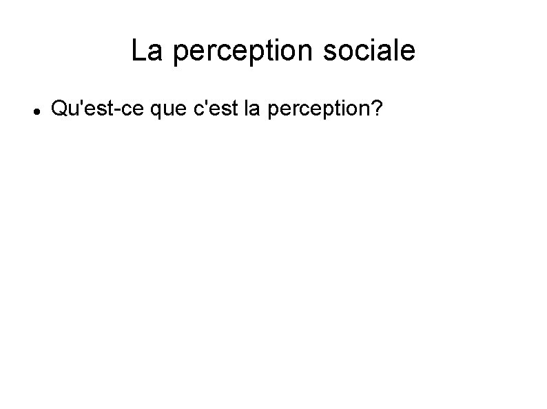 La perception sociale Qu'est-ce que c'est la perception? 