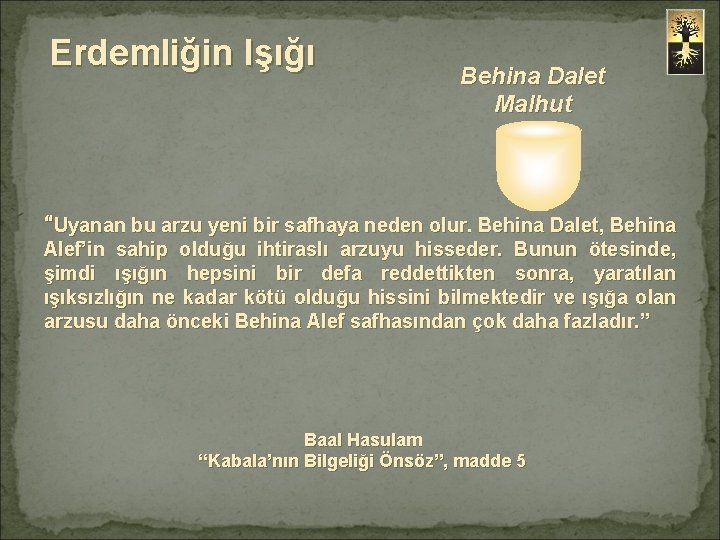 Erdemliğin Işığı Behina Dalet Malhut “Uyanan bu arzu yeni bir safhaya neden olur. Behina