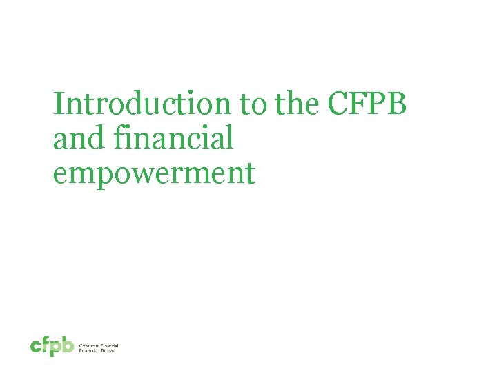 Introduction to the CFPB and financial empowerment 