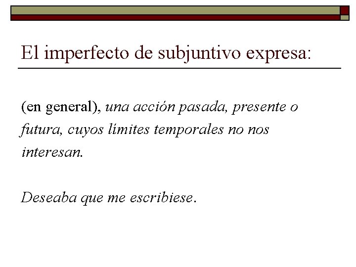El imperfecto de subjuntivo expresa: (en general), una acción pasada, presente o futura, cuyos