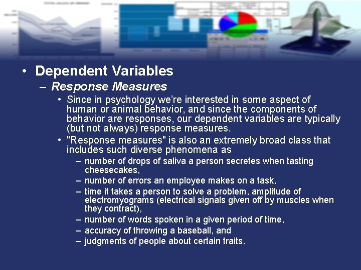  • Dependent Variables – Response Measures • Since in psychology we’re interested in