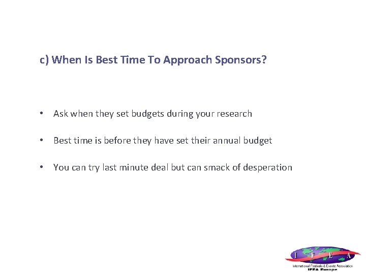 c) When Is Best Time To Approach Sponsors? • Ask when they set budgets