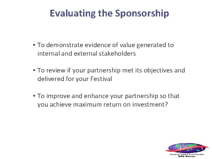 Evaluating the Sponsorship • To demonstrate evidence of value generated to internal and external