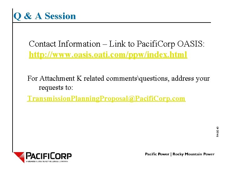 Q & A Session Contact Information – Link to Pacifi. Corp OASIS: http: //www.