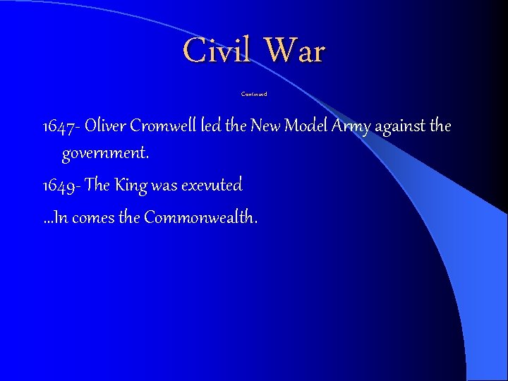 Civil War Continued 1647 - Oliver Cromwell led the New Model Army against the