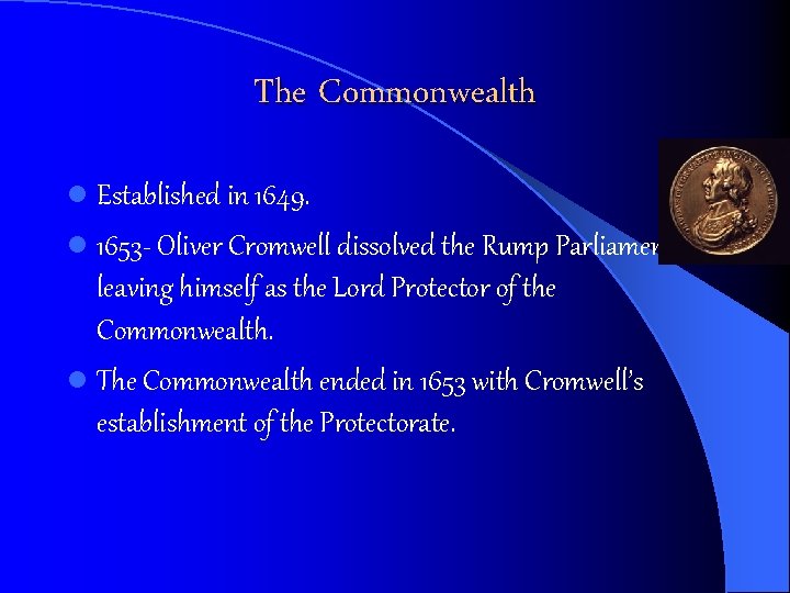 The Commonwealth l Established in 1649. l 1653 - Oliver Cromwell dissolved the Rump