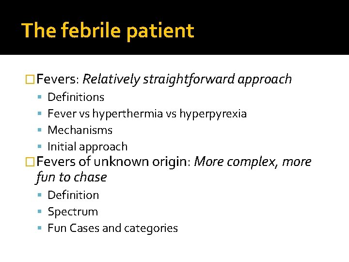 The febrile patient �Fevers: Relatively straightforward approach Definitions Fever vs hyperthermia vs hyperpyrexia Mechanisms