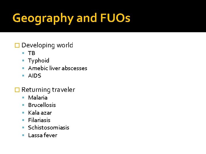 Geography and FUOs � Developing world TB Typhoid Amebic liver abscesses AIDS � Returning