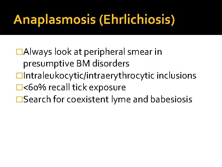 Anaplasmosis (Ehrlichiosis) �Always look at peripheral smear in presumptive BM disorders �Intraleukocytic/intraerythrocytic inclusions �<60%