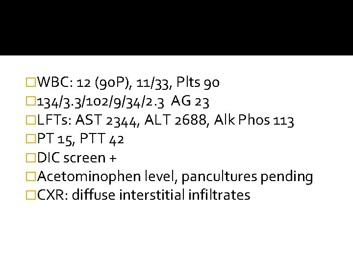 �WBC: 12 (90 P), 11/33, Plts 90 � 134/3. 3/102/9/34/2. 3 AG 23 �LFTs: