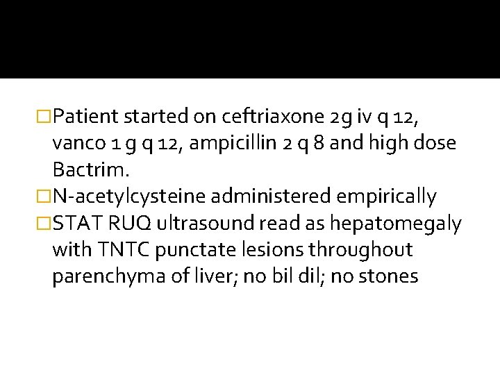 �Patient started on ceftriaxone 2 g iv q 12, vanco 1 g q 12,